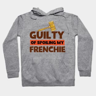 French Bulldog Lover Guilty of Spoiling My Frenchie Hoodie